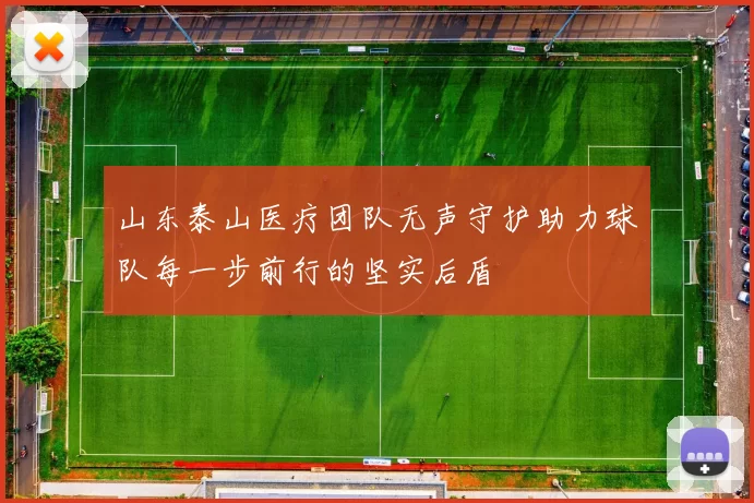 山东泰山医疗团队无声守护助力球队每一步前行的坚实后盾