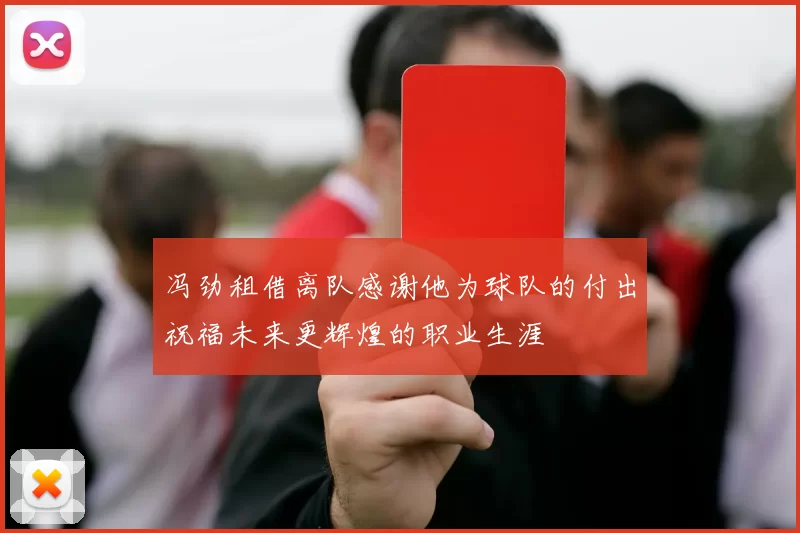 冯劲租借离队感谢他为球队的付出祝福未来更辉煌的职业生涯